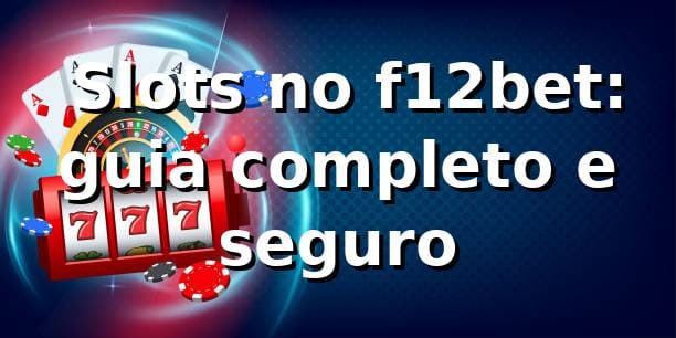 ⭐ Slots no f12bet: guia completo e seguro