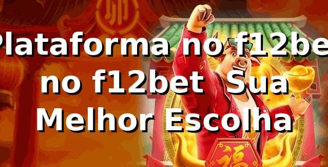 Plataforma no f12bet no f12bet – Sua Melhor Escolha